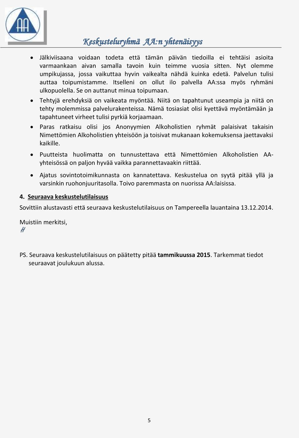 Se on auttanut minua toipumaan. Tehtyjä erehdyksiä on vaikeata myöntää. Niitä on tapahtunut useampia ja niitä on tehty molemmissa palvelurakenteissa.