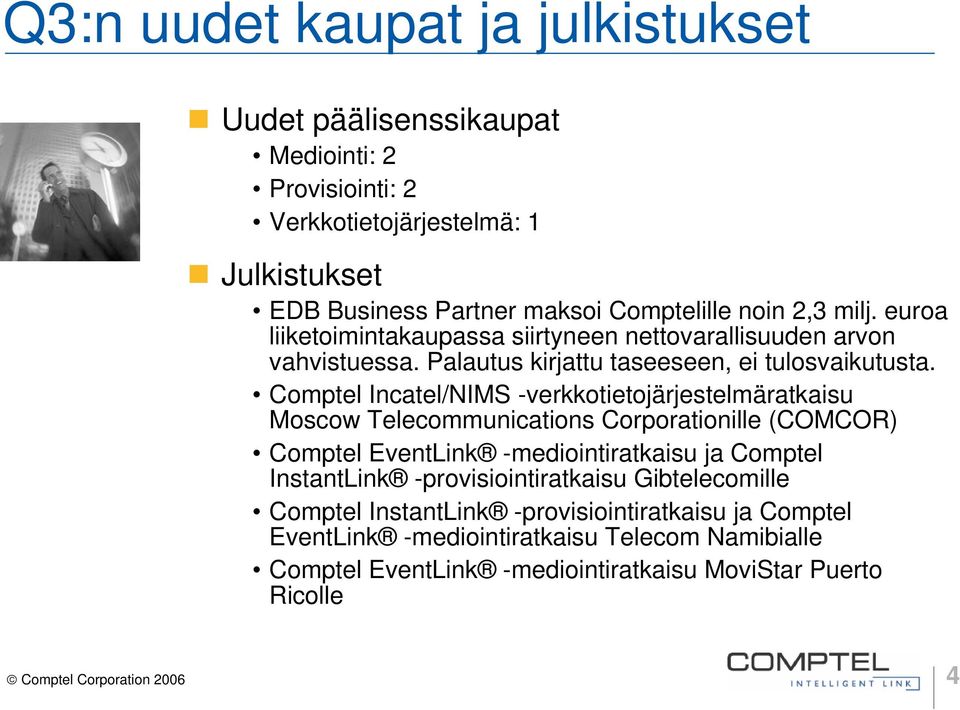 Comptel Incatel/NIMS -verkkotietojärjestelmäratkaisu Moscow Telecommunications Corporationille (COMCOR) Comptel EventLink -mediointiratkaisu ja Comptel InstantLink