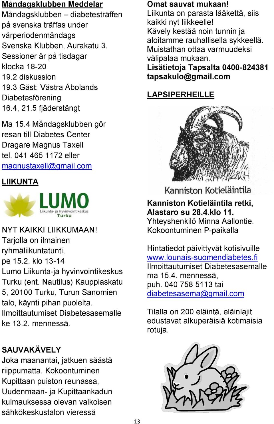 Kävely kestää noin tunnin ja aloitamme rauhallisella sykkeellä. Muistathan ottaa varmuudeksi välipalaa mukaan. Lisätietoja Tapsalta 0400-824381 tapsakulo@gmail.com LAPSIPERHEILLE Ma 15.