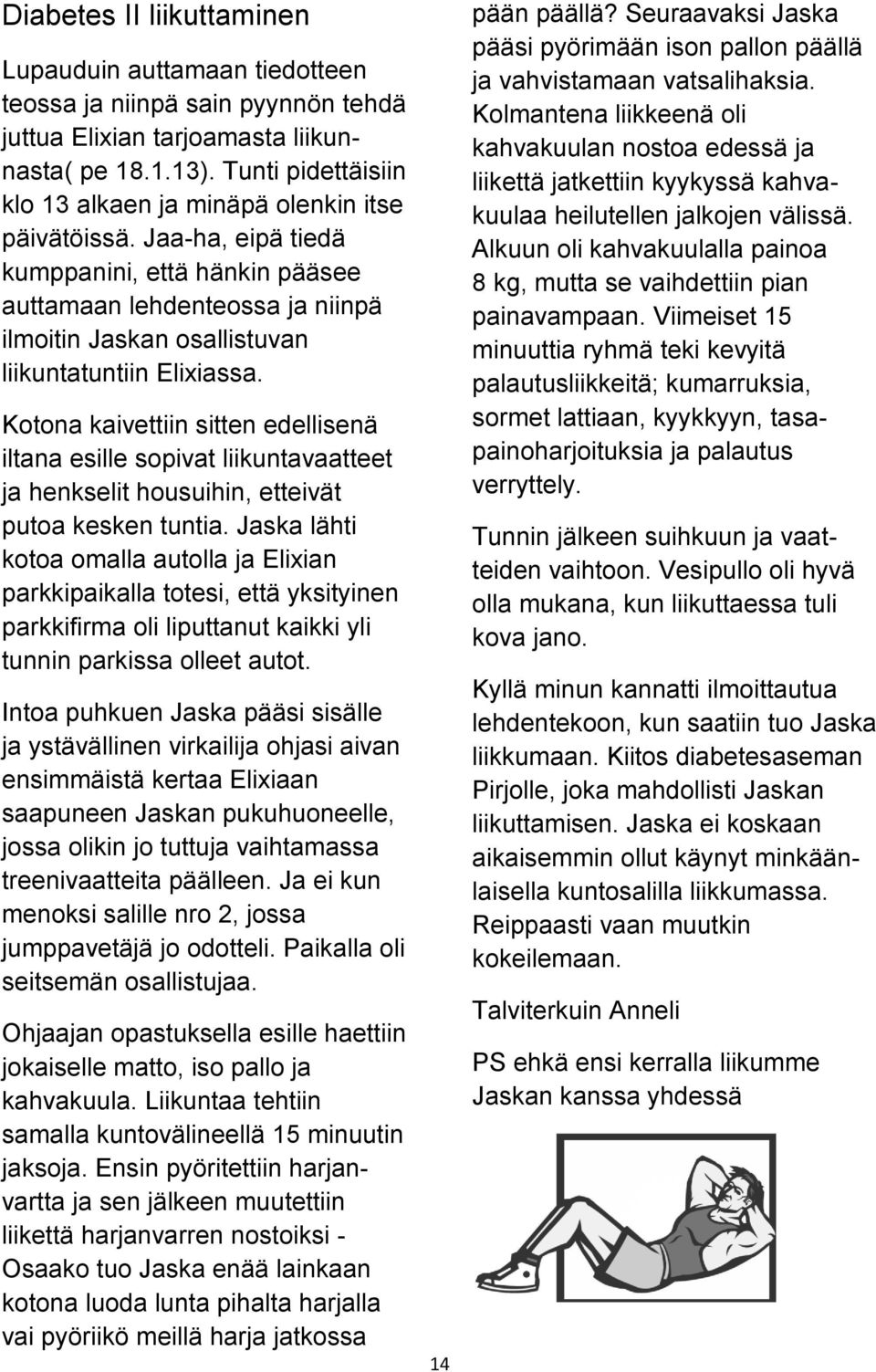 Jaa-ha, eipä tiedä kumppanini, että hänkin pääsee auttamaan lehdenteossa ja niinpä ilmoitin Jaskan osallistuvan liikuntatuntiin Elixiassa.