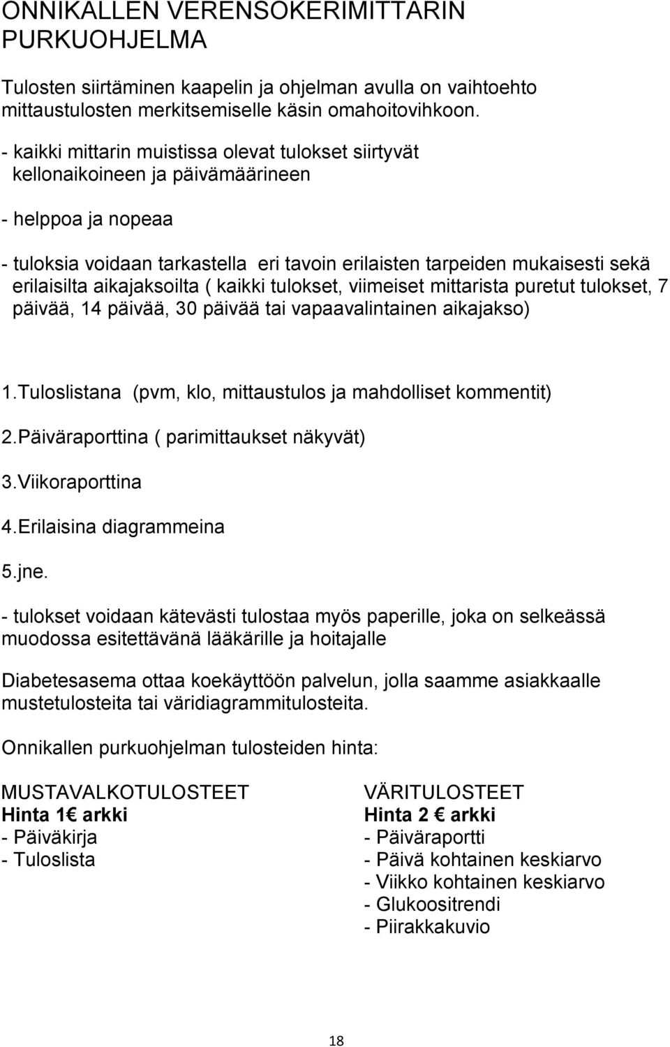 aikajaksoilta ( kaikki tulokset, viimeiset mittarista puretut tulokset, 7 päivää, 14 päivää, 30 päivää tai vapaavalintainen aikajakso) 1.