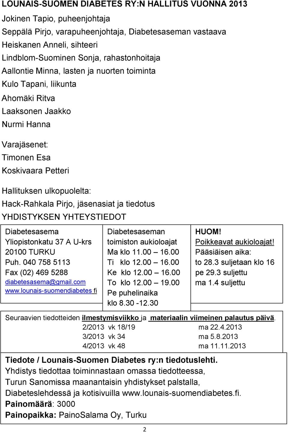 Hack-Rahkala Pirjo, jäsenasiat ja tiedotus YHDISTYKSEN YHTEYSTIEDOT Diabetesasema Yliopistonkatu 37 A U-krs 20100 TURKU Puh. 040 758 5113 Fax (02) 469 5288 diabetesasema@gmail.com www.