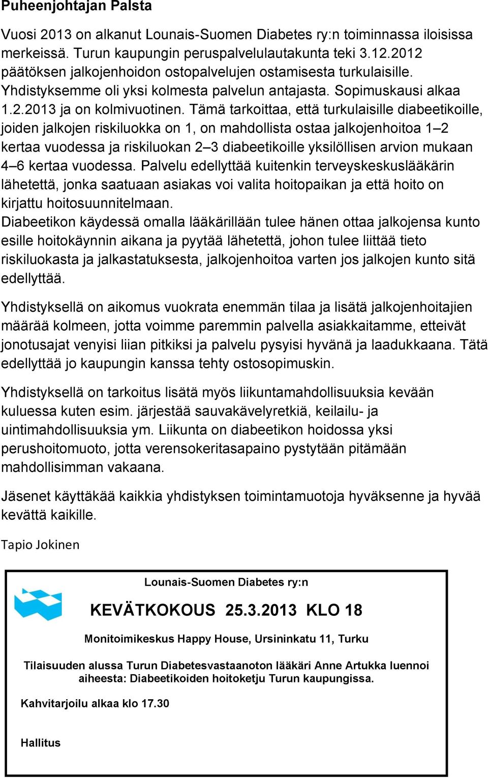 Tämä tarkoittaa, että turkulaisille diabeetikoille, joiden jalkojen riskiluokka on 1, on mahdollista ostaa jalkojenhoitoa 1 2 kertaa vuodessa ja riskiluokan 2 3 diabeetikoille yksilöllisen arvion