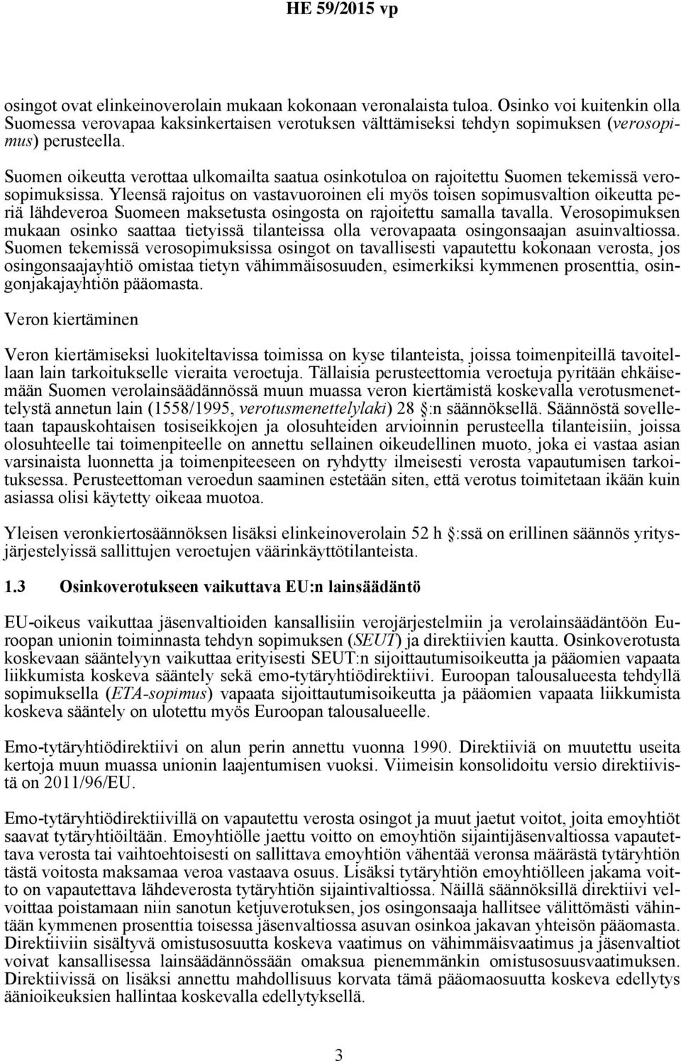 Yleensä rajoitus on vastavuoroinen eli myös toisen sopimusvaltion oikeutta periä lähdeveroa Suomeen maksetusta osingosta on rajoitettu samalla tavalla.