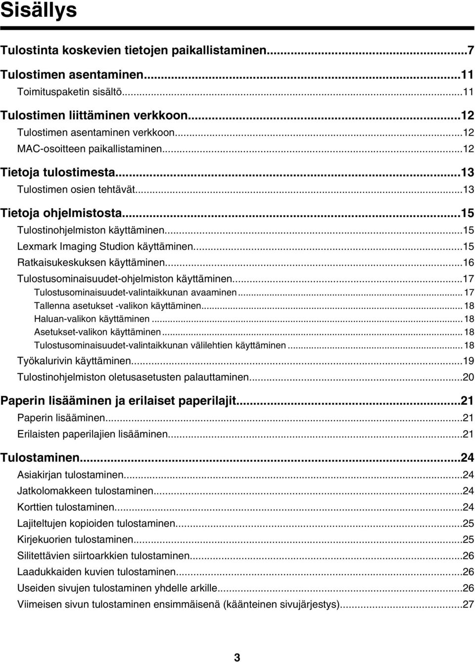 ..15 Ratkaisukeskuksen käyttäminen...16 Tulostusominaisuudet-ohjelmiston käyttäminen...17 Tulostusominaisuudet-valintaikkunan avaaminen...17 Tallenna asetukset -valikon käyttäminen.