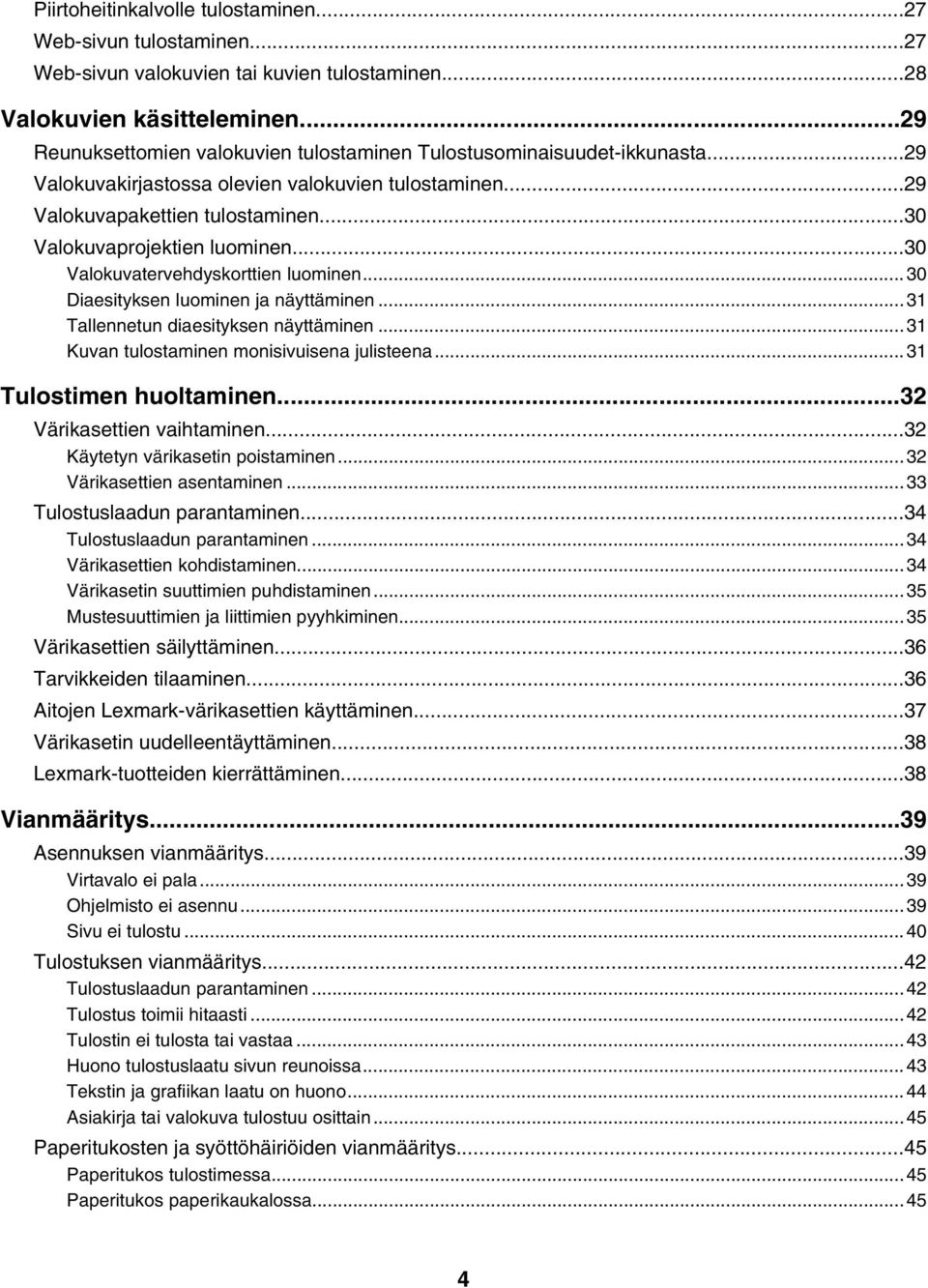 ..30 Valokuvatervehdyskorttien luominen...30 Diaesityksen luominen ja näyttäminen...31 Tallennetun diaesityksen näyttäminen...31 Kuvan tulostaminen monisivuisena julisteena...31 Tulostimen huoltaminen.