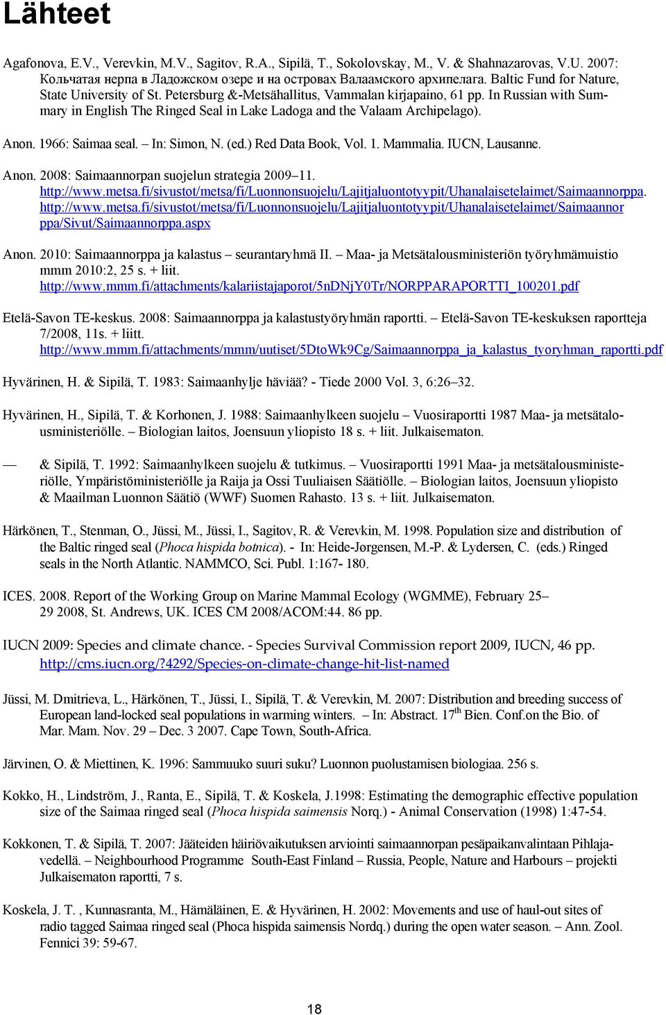 Anon. 1966: Saimaa seal. In: Simon, N. (ed.) Red Data Book, Vol. 1. Mammalia. IUCN, Lausanne. Anon. 28: Saimaannorpan suojelun strategia 29 11. http://www.metsa.