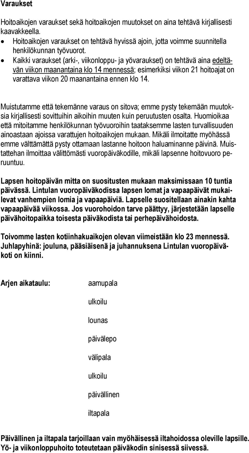 Kaikki varaukset (arki-, viikonloppu- ja yövaraukset) on tehtävä aina edeltävän viikon maanantaina klo 14 mennessä; esimerkiksi viikon 21 hoitoajat on varattava viikon 20 maanantaina ennen klo 14.