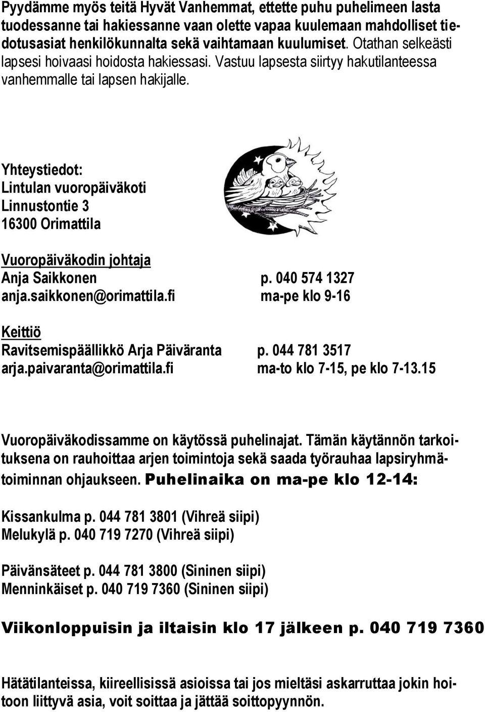 Yhteystiedot: Lintulan vuoropäiväkoti Linnustontie 3 16300 Orimattila Vuoropäiväkodin johtaja Anja Saikkonen p. 040 574 1327 anja.saikkonen@orimattila.