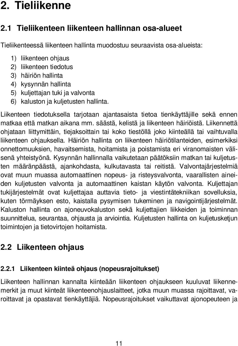 1 Tieliikenteen liikenteen hallinnan osa-alueet Tieliikenteessä liikenteen hallinta muodostuu seuraavista osa-alueista: 1) liikenteen ohjaus 2) liikenteen tiedotus 3) häiriön hallinta 4) kysynnän