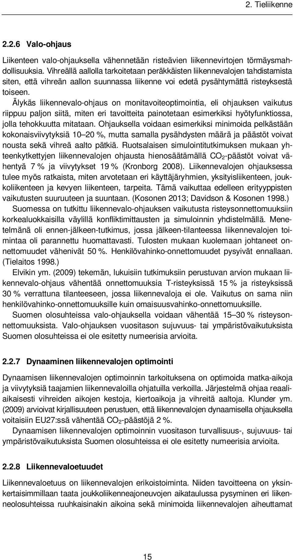 Älykäs liikennevalo-ohjaus on monitavoiteoptimointia, eli ohjauksen vaikutus riippuu paljon siitä, miten eri tavoitteita painotetaan esimerkiksi hyötyfunktiossa, jolla tehokkuutta mitataan.