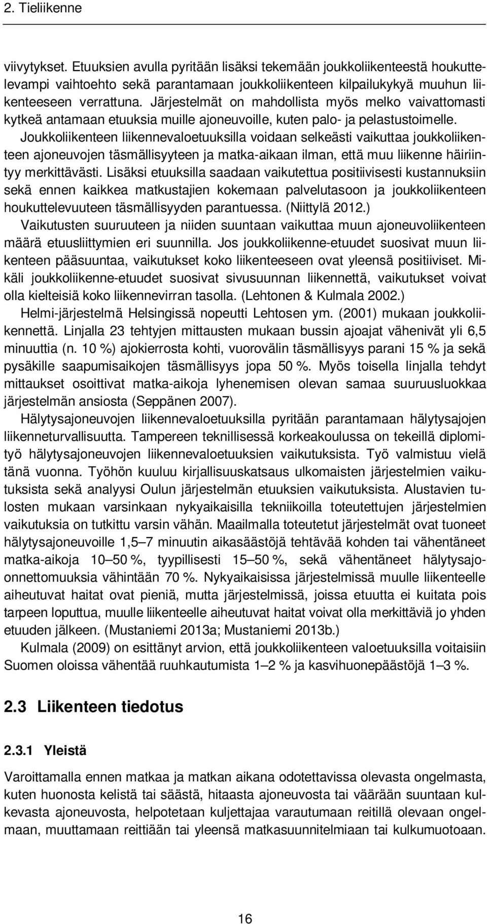 Joukkoliikenteen liikennevaloetuuksilla voidaan selkeästi vaikuttaa joukkoliikenteen ajoneuvojen täsmällisyyteen ja matka-aikaan ilman, että muu liikenne häiriintyy merkittävästi.