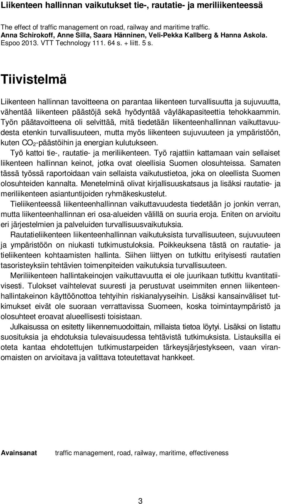 Tiivistelmä Liikenteen hallinnan tavoitteena on parantaa liikenteen turvallisuutta ja sujuvuutta, vähentää liikenteen päästöjä sekä hyödyntää väyläkapasiteettia tehokkaammin.