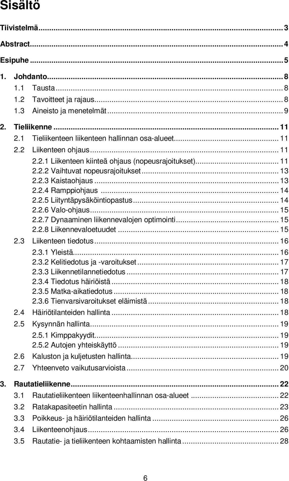 .. 13 2.2.4 Ramppiohjaus... 14 2.2.5 Liityntäpysäköintiopastus... 14 2.2.6 Valo-ohjaus... 15 2.2.7 Dynaaminen liikennevalojen optimointi... 15 2.2.8 Liikennevaloetuudet... 15 2.3 Liikenteen tiedotus.