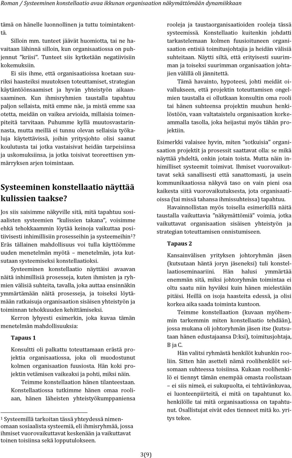 Ei siis ihme, että organisaatioissa koetaan suuriksi haasteiksi muutoksen toteuttamiset, strategian käytäntöönsaamiset ja hyvän yhteistyön aikaansaaminen.