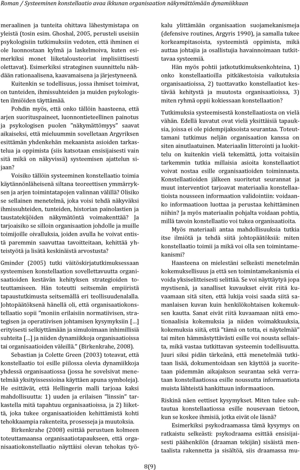 Esimerkiksi strateginen suunnittelu nähdään rationaalisena, kaavamaisena ja järjestyneenä.