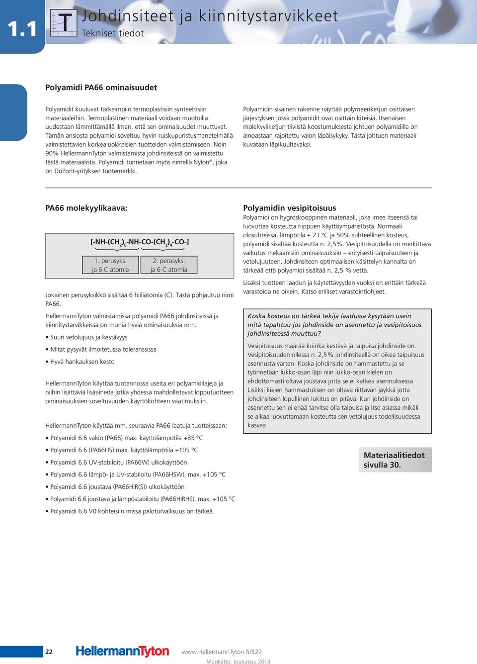 Tämän ansiosta polyamidi soveltuu hyvin ruiskupuristusmenetelmällä valmistettavien korkealuokkaisien tuotteiden valmistamiseen.