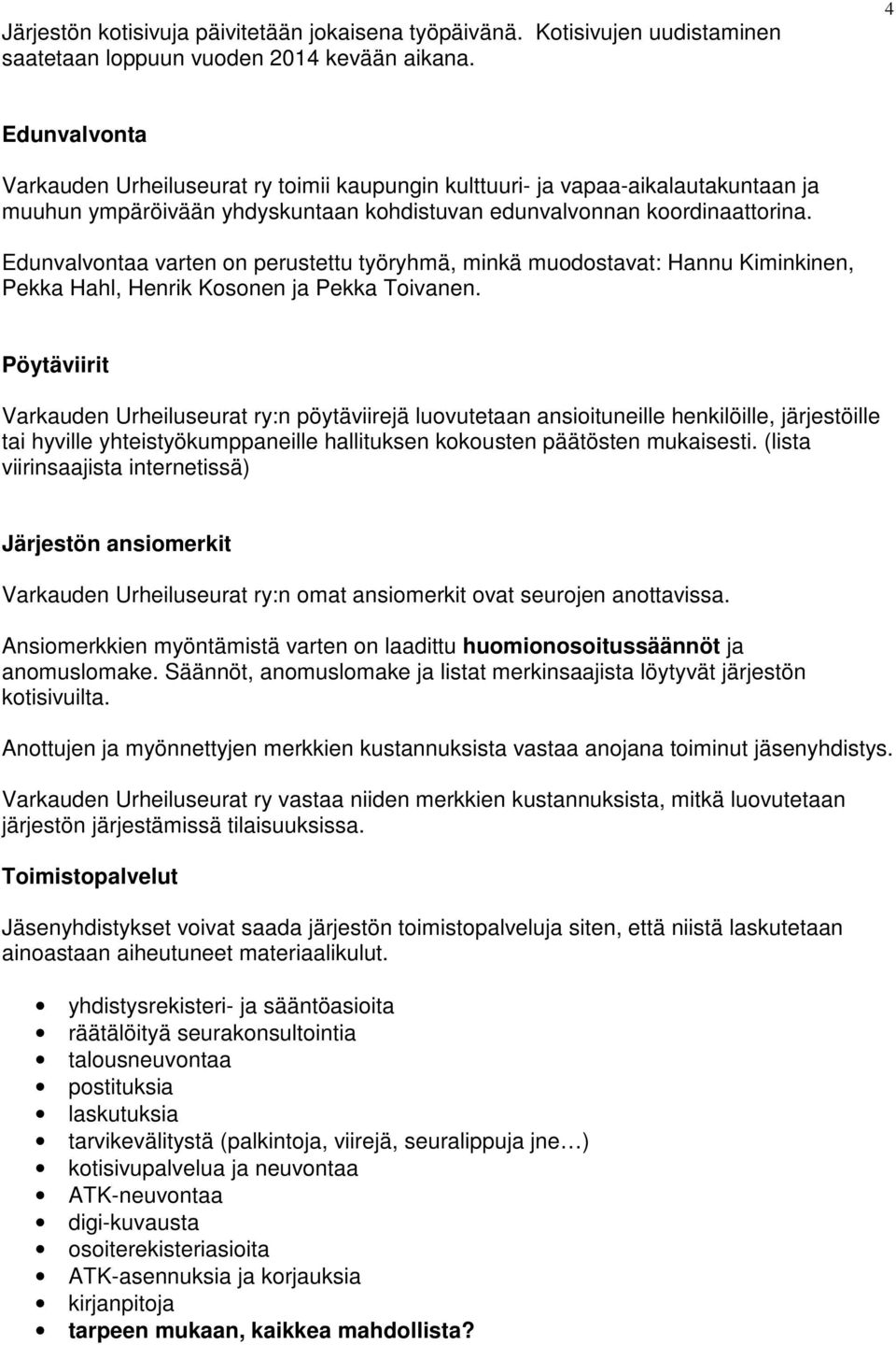 Edunvalvontaa varten on perustettu työryhmä, minkä muodostavat: Hannu Kiminkinen, Pekka Hahl, Henrik Kosonen ja Pekka Toivanen.