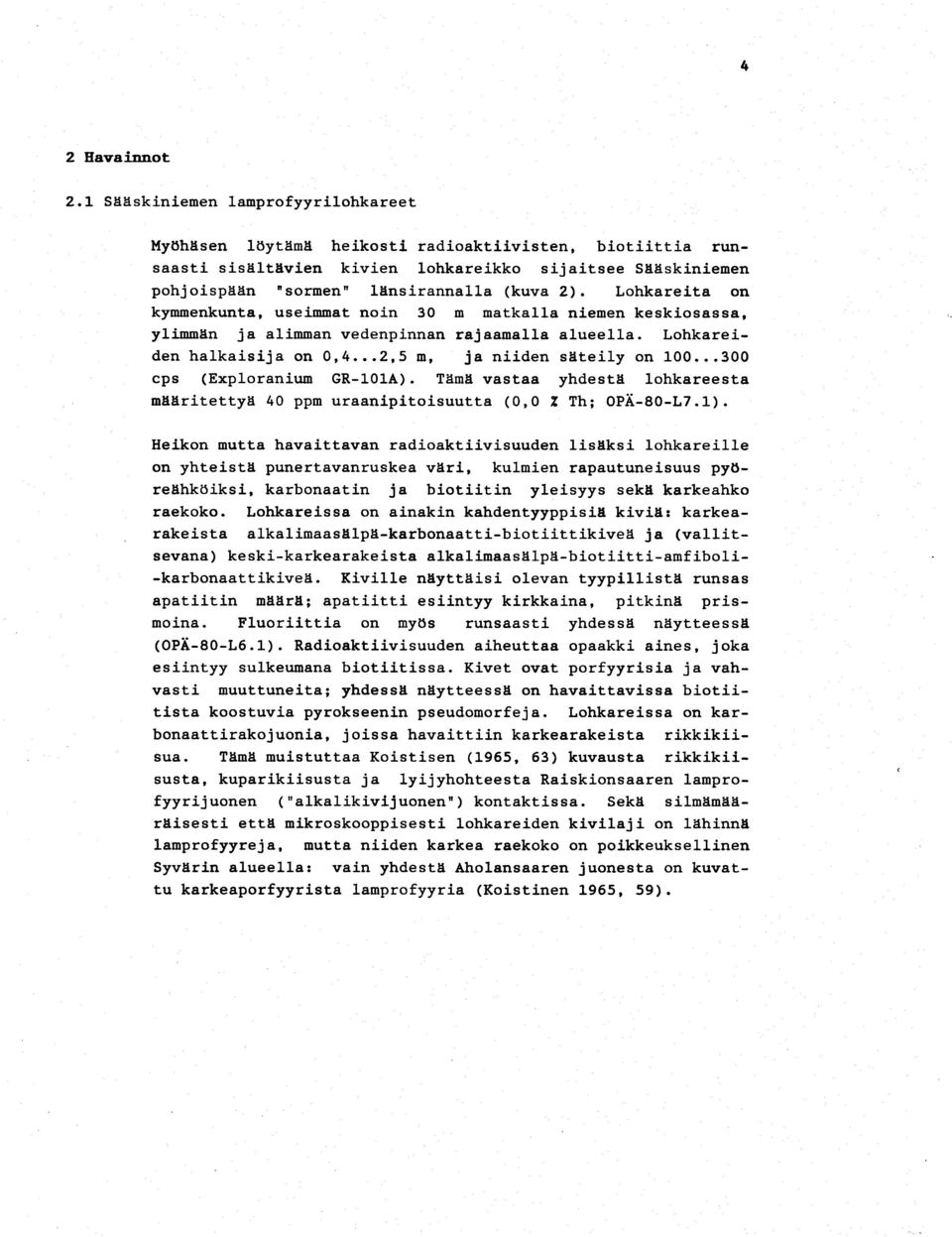 2). Lohkareita on kymmenkunta, useimmat noin 30 m matkalla niemen keskiosassa, ylimmän ja alimman vedenpinnan rajaamalla alueella. Lohkarei - den halkaisija on 0,4...2,5 m, ja niiden säteily on 100.