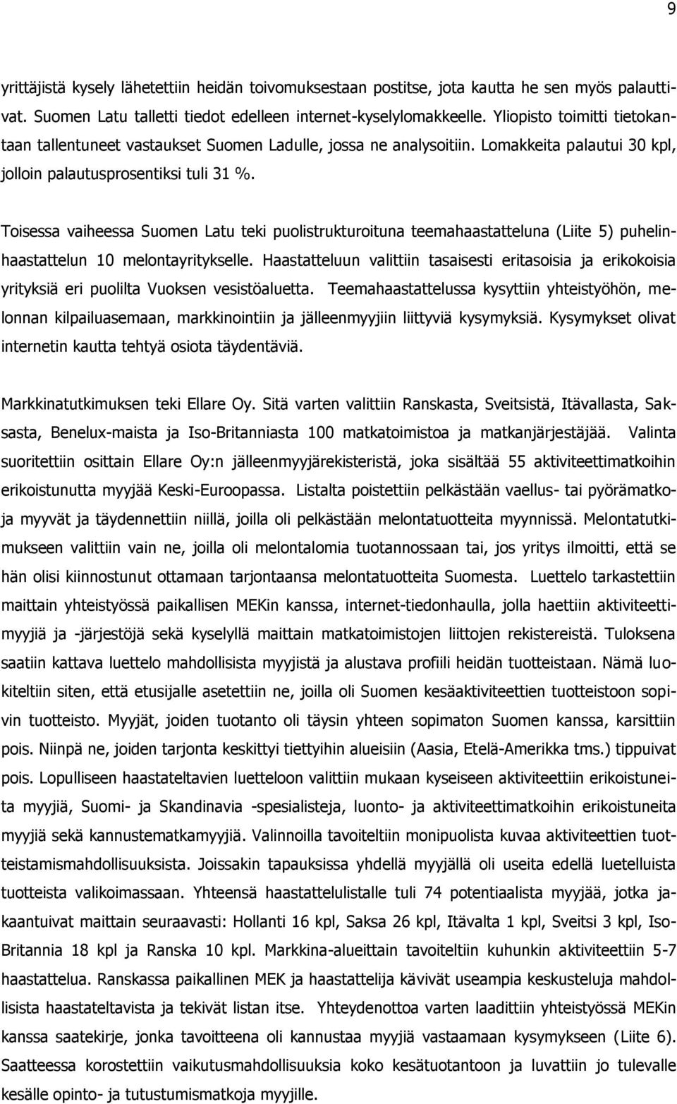 Toisessa vaiheessa Suomen Latu teki puolistrukturoituna teemahaastatteluna (Liite 5) puhelinhaastattelun 10 melontayritykselle.