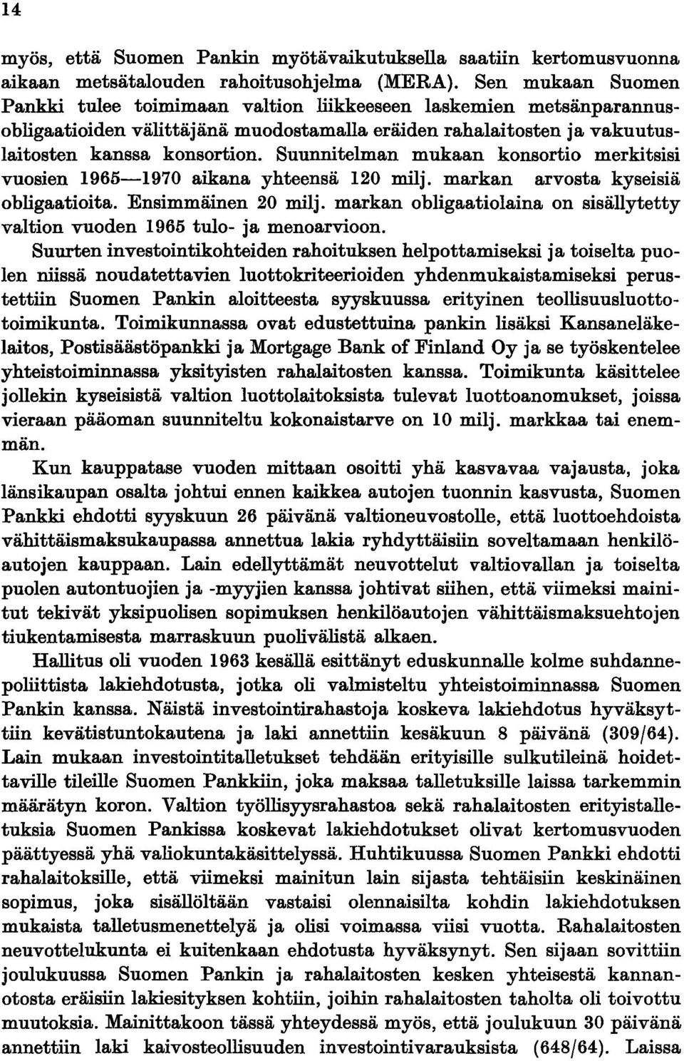 Suunnitelman mukaan konsortio merkitsisi vuosien 1965-1970 aikana yhteensä 120 milj. markan arvosta kyseisiä obligaatioita. Ensimmäinen 20 milj.