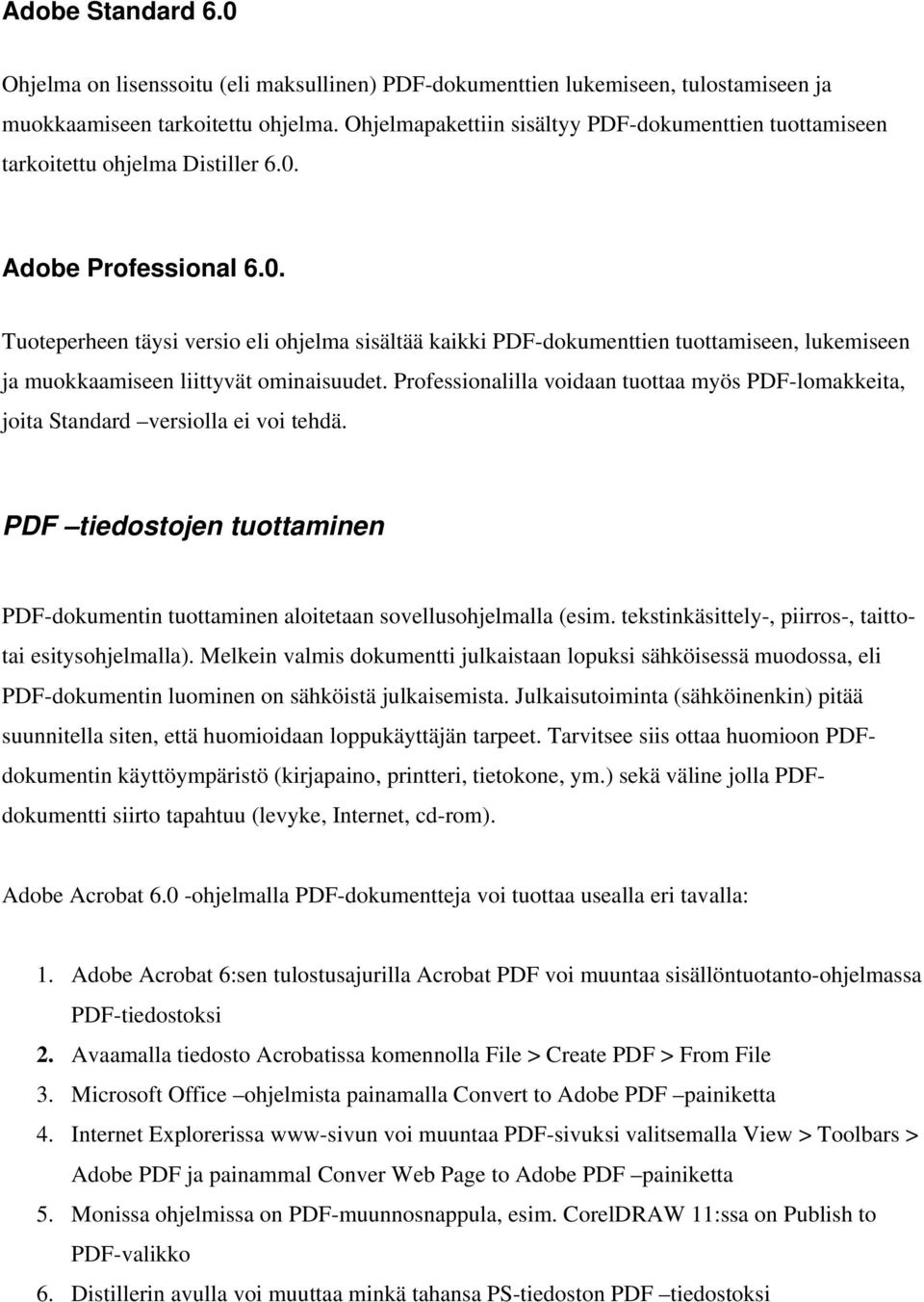 Adobe Professional 6.0. Tuoteperheen täysi versio eli ohjelma sisältää kaikki PDF-dokumenttien tuottamiseen, lukemiseen ja muokkaamiseen liittyvät ominaisuudet.