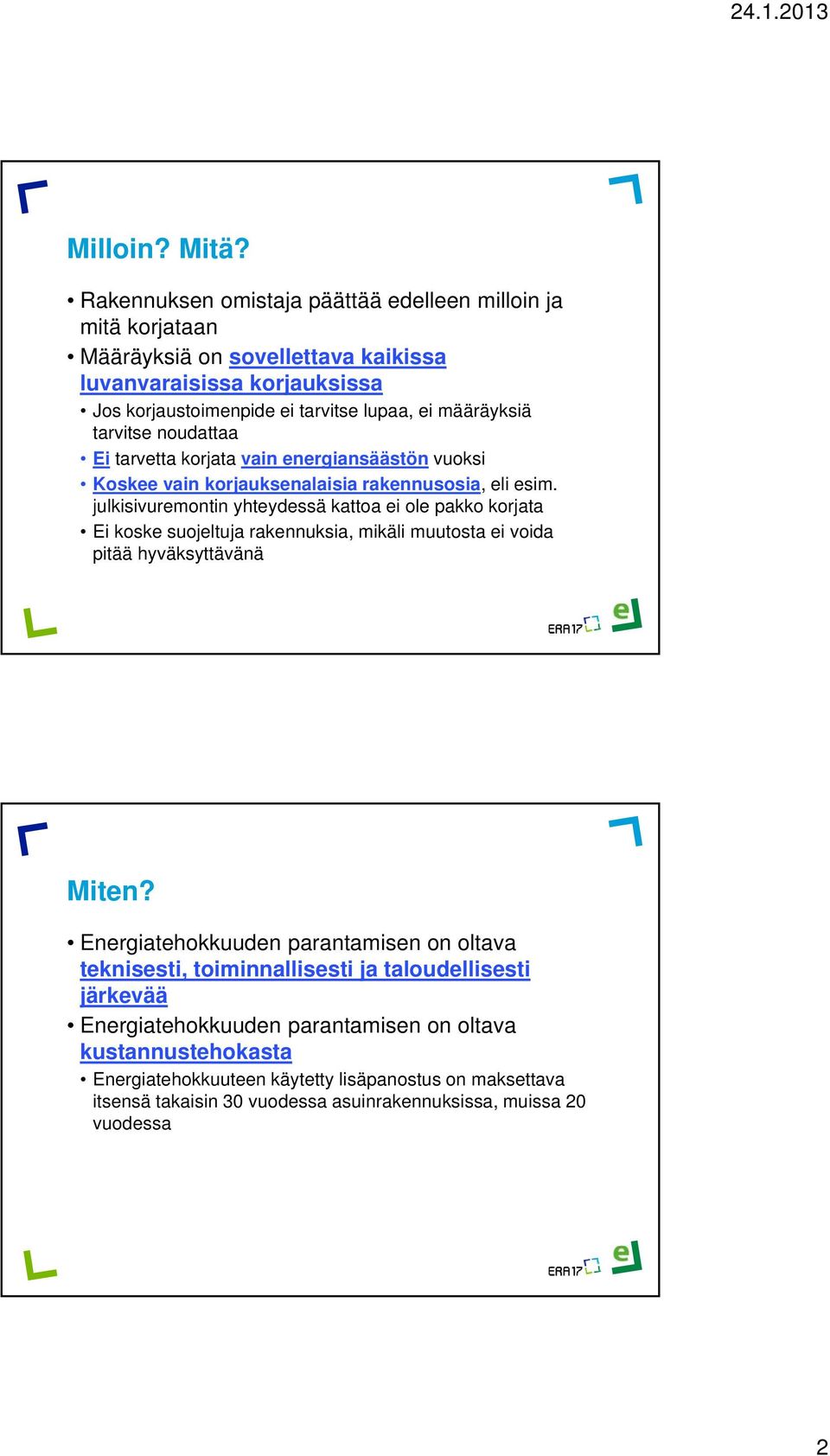 tarvitse noudattaa Ei tarvetta korjata vain energiansäästön vuoksi Koskee vain korjauksenalaisia rakennusosia, eli esim.