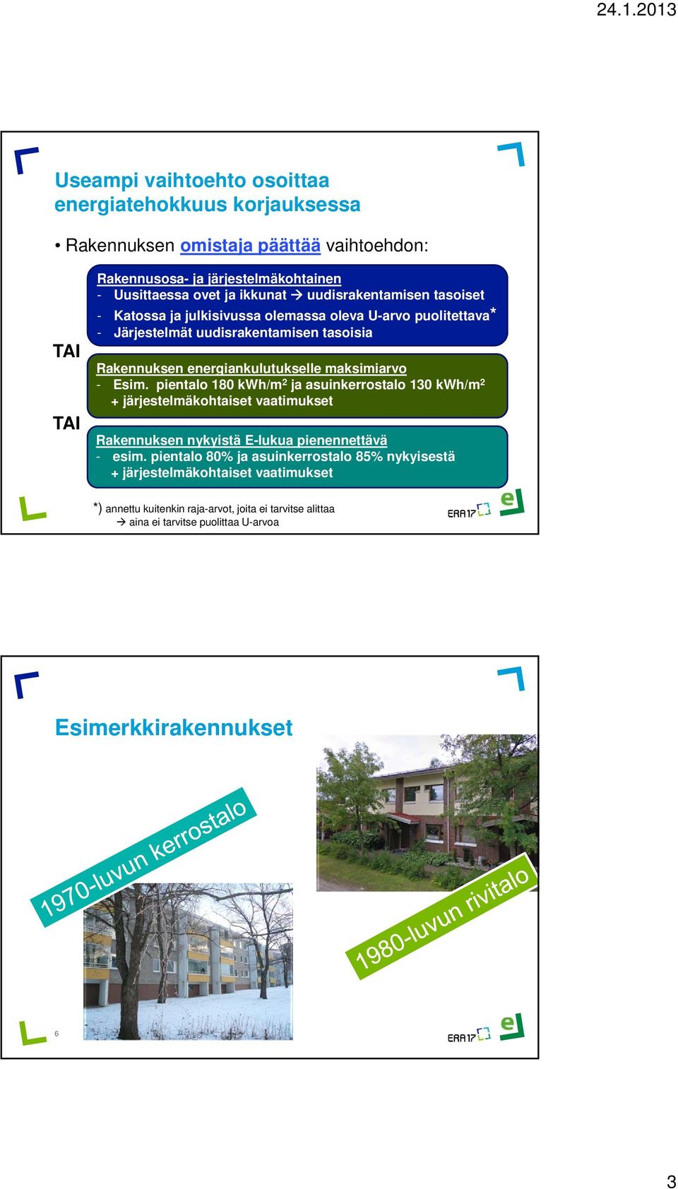 maksimiarvo - Esim. pientalo 180 kwh/m 2 ja asuinkerrostalo 130 kwh/m 2 + järjestelmäkohtaiset vaatimukset Rakennuksen nykyistä a pienennettävä - esim.