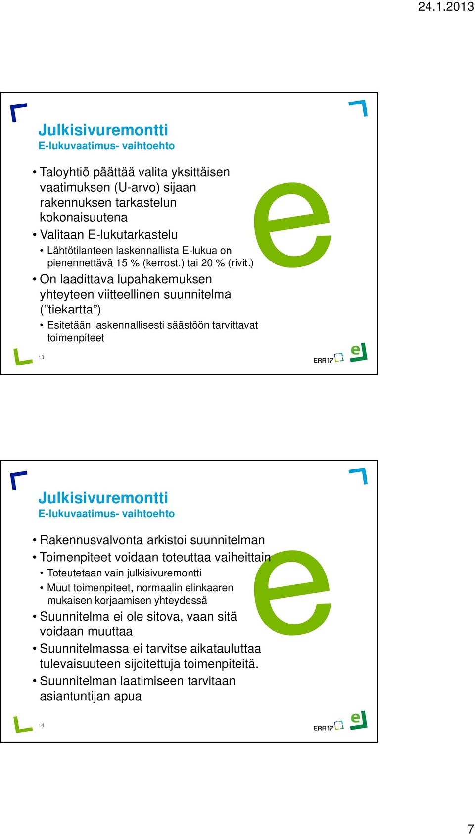 ) On laadittava lupahakemuksen yhteyteen viitteellinen suunnitelma ( tiekartta ) Esitetään laskennallisesti säästöön tarvittavat toimenpiteet 13 vaatimus- vaihtoehto Rakennusvalvonta arkistoi