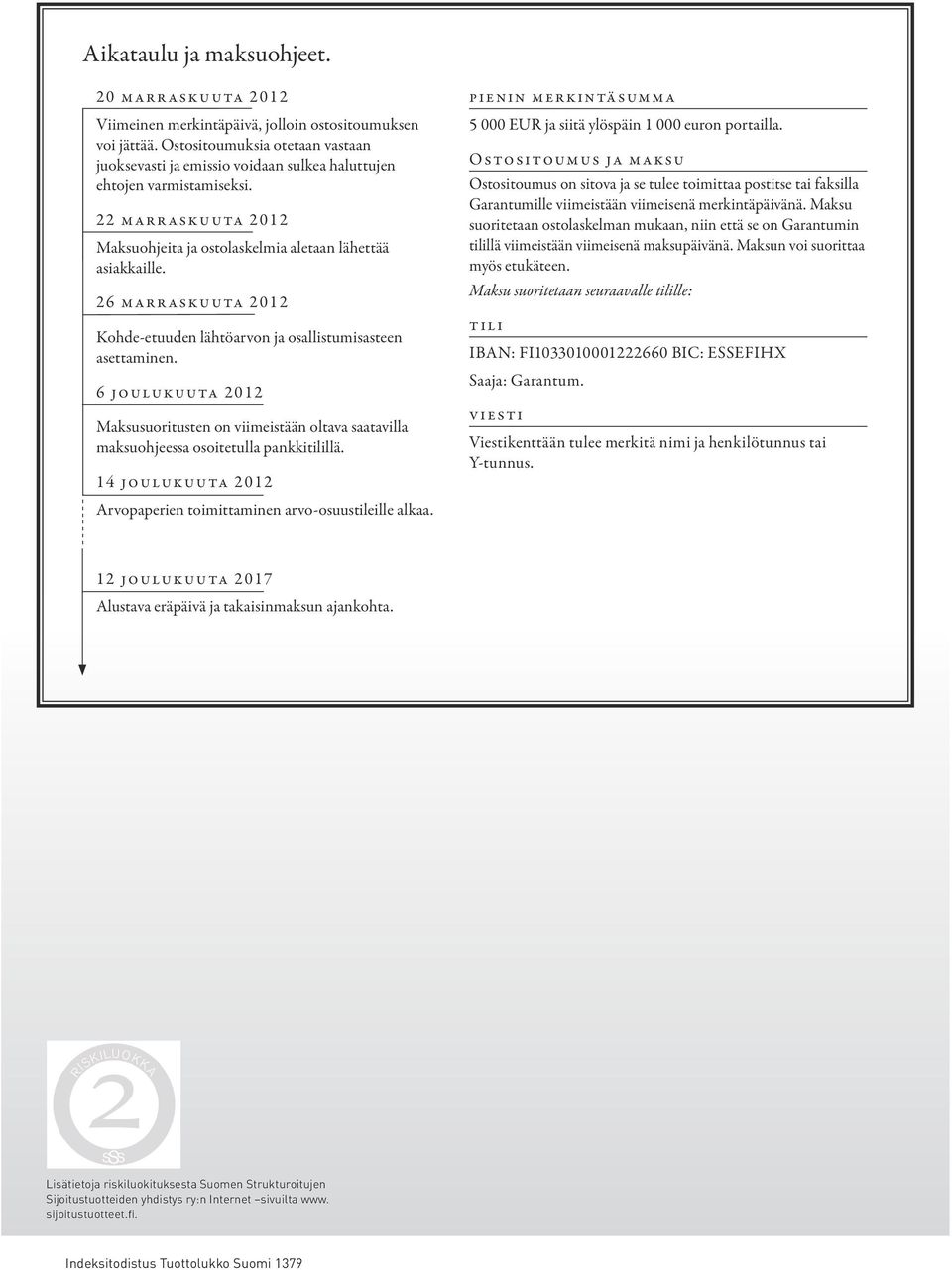 26 marraskuuta 2012 Kohde-etuuden lähtöarvon ja osallistumisasteen asettaminen. 6 joulukuuta 2012 Maksusuoritusten on viimeistään oltava saatavilla maksuohjeessa osoitetulla pankkitilillä.