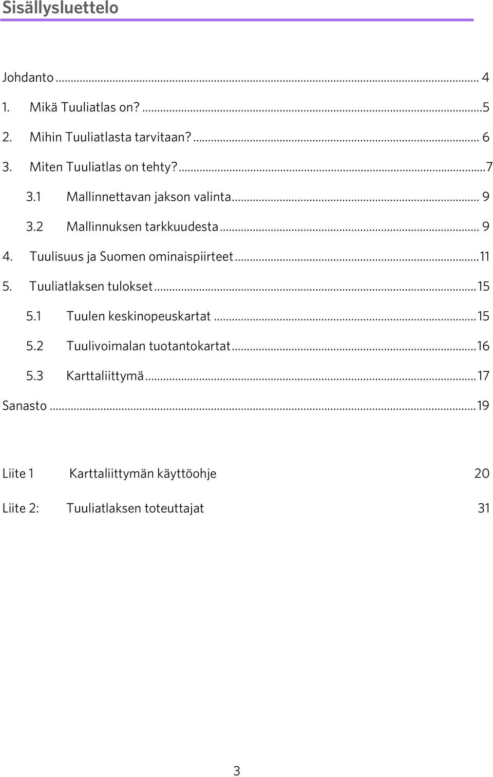 Tuulisuus ja Suomen ominaispiirteet...11 5. Tuuliatlaksen tulokset...15 5.1 Tuulen keskinopeuskartat...15 5.2 Tuulivoimalan tuotantokartat.