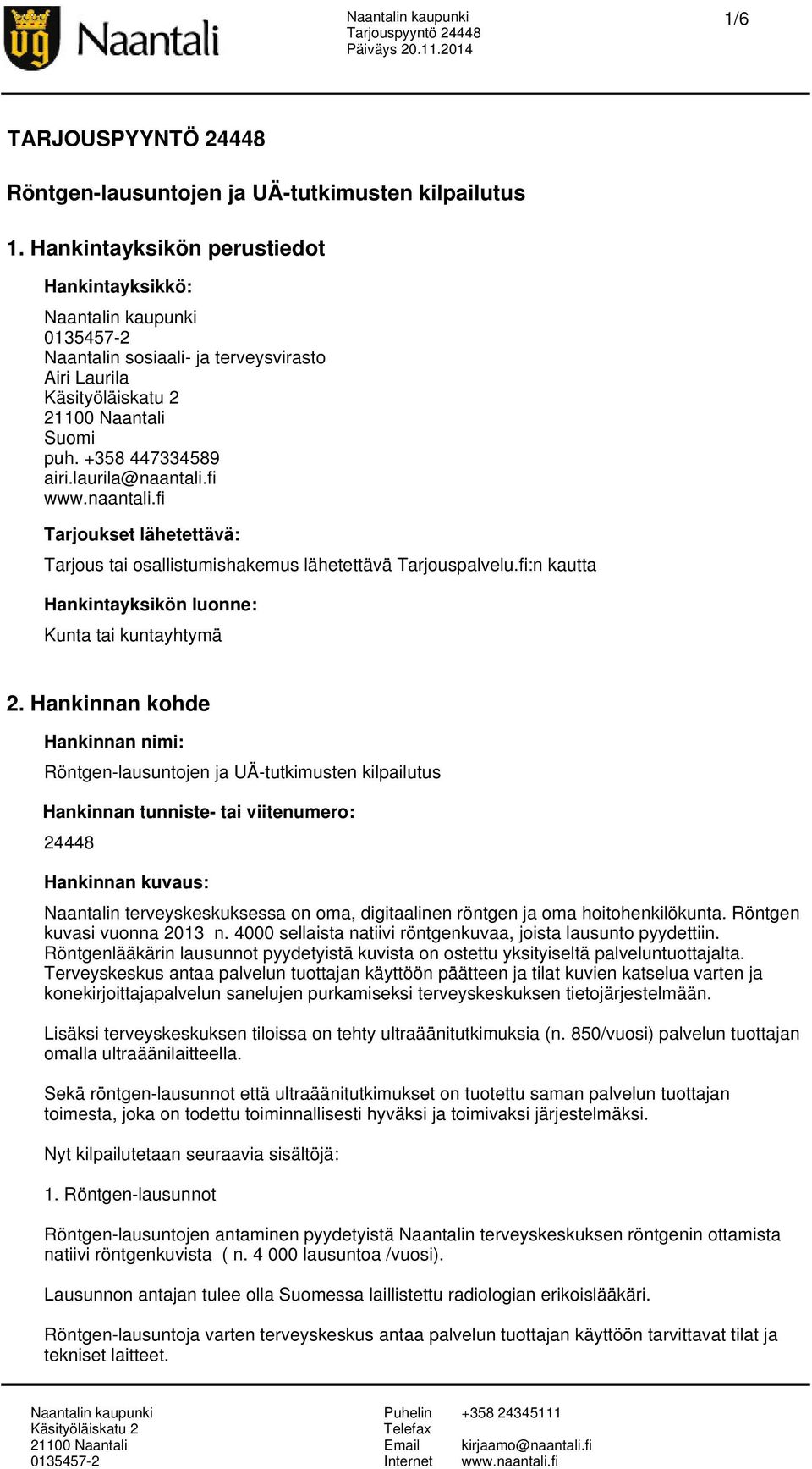 Hankinnan kohde Hankinnan nimi: Röntgen-lausuntojen ja UÄ-tutkimusten kilpailutus Hankinnan tunniste- tai viitenumero: 24448 Hankinnan kuvaus: Naantalin terveyskeskuksessa on oma, digitaalinen