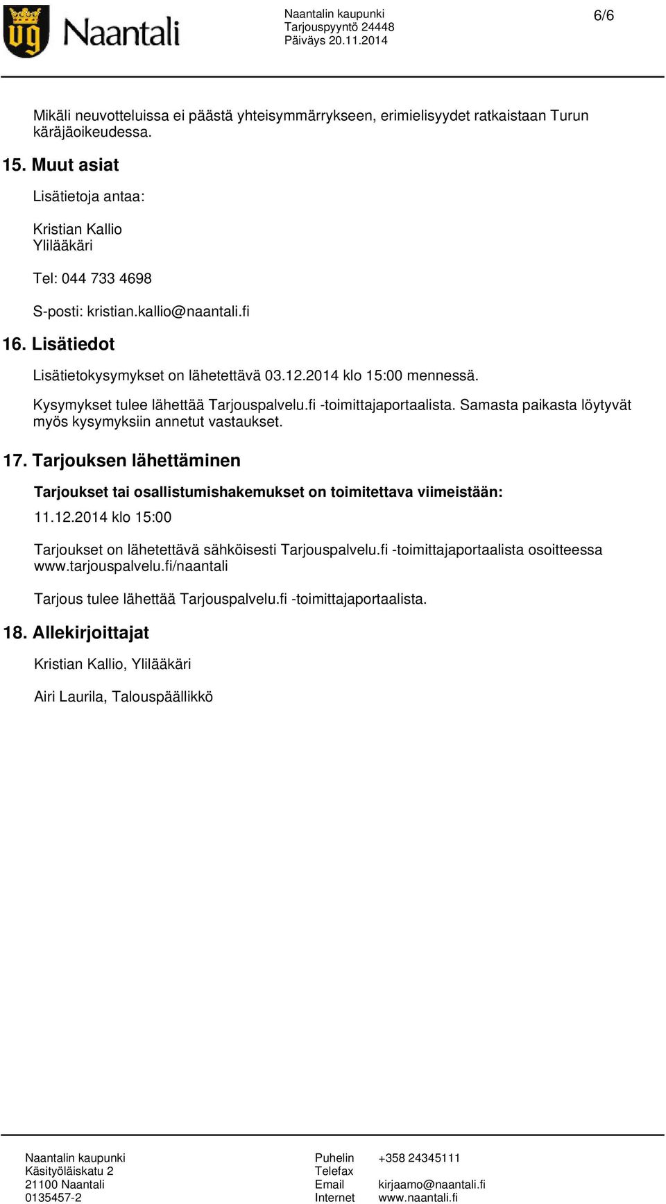 Kysymykset tulee lähettää Tarjouspalvelu.fi -toimittajaportaalista. Samasta paikasta löytyvät myös kysymyksiin annetut vastaukset. 17.