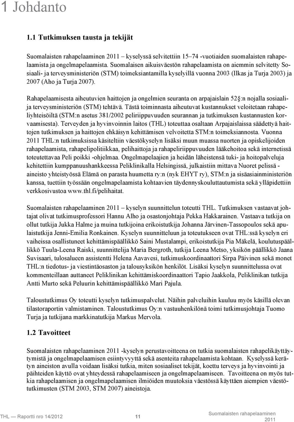 Rahapelaamisesta aiheutuvien haittojen ja ongelmien seuranta on arpajaislain 52 :n nojalla sosiaalija terveysministeriön (STM) tehtävä.