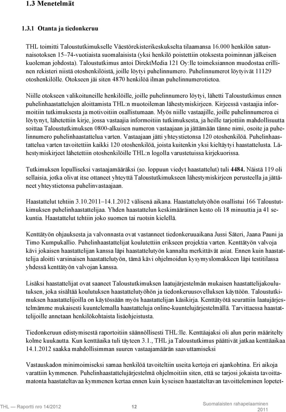 Taloustutkimus antoi DirektMedia 121 Oy:lle toimeksiannon muodostaa erillinen rekisteri niistä otoshenkilöistä, joille löytyi puhelinnumero. Puhelinnumerot löytyivät 11129 otoshenkilölle.