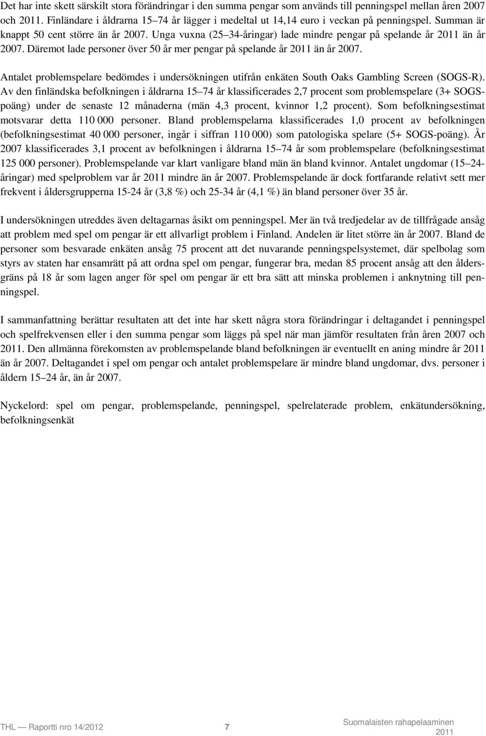 Unga vuxna (25 34-åringar) lade mindre pengar på spelande år än år 2007. Däremot lade personer över 50 år mer pengar på spelande år än år 2007.