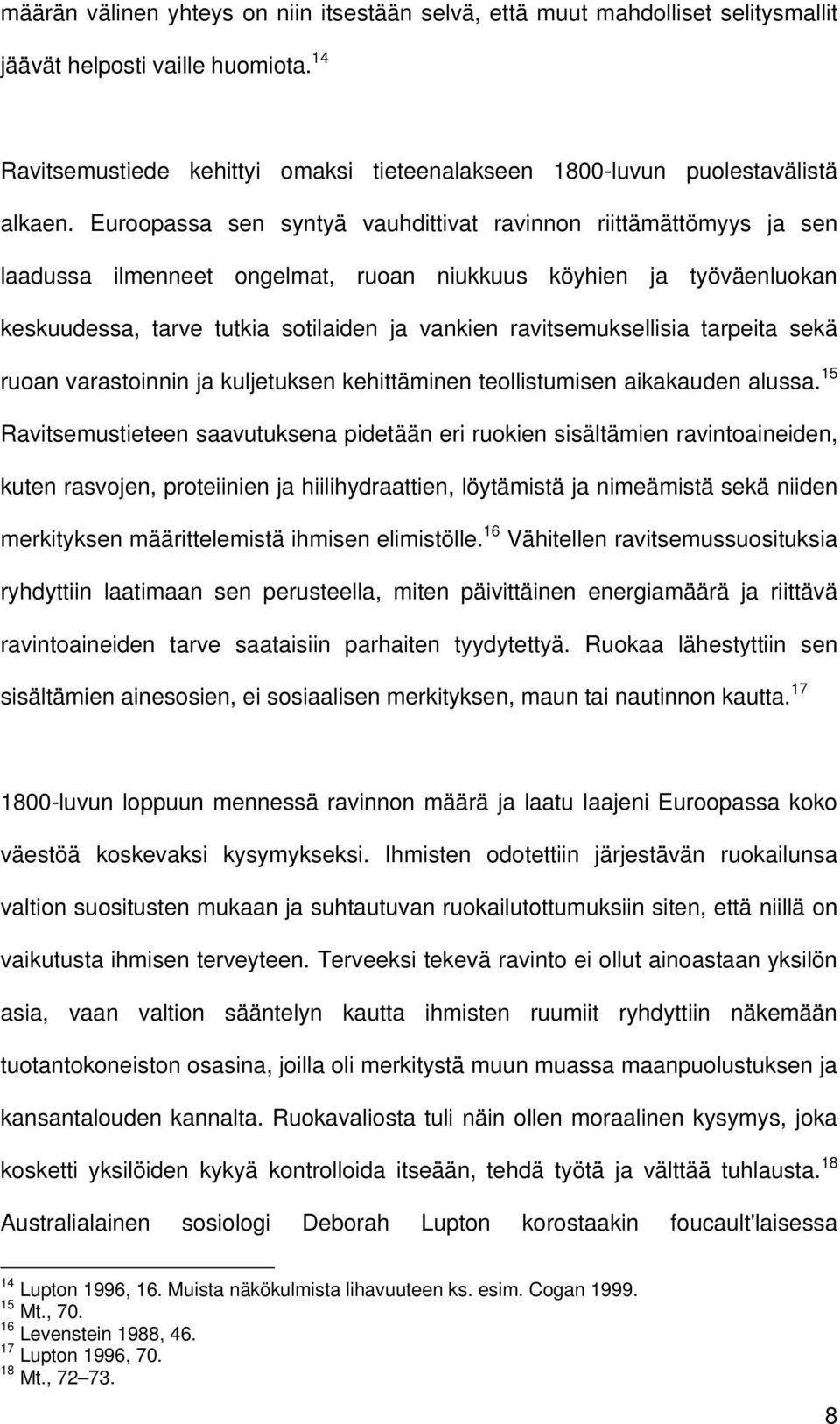 Euroopassa sen syntyä vauhdittivat ravinnon riittämättömyys ja sen laadussa ilmenneet ongelmat, ruoan niukkuus köyhien ja työväenluokan keskuudessa, tarve tutkia sotilaiden ja vankien