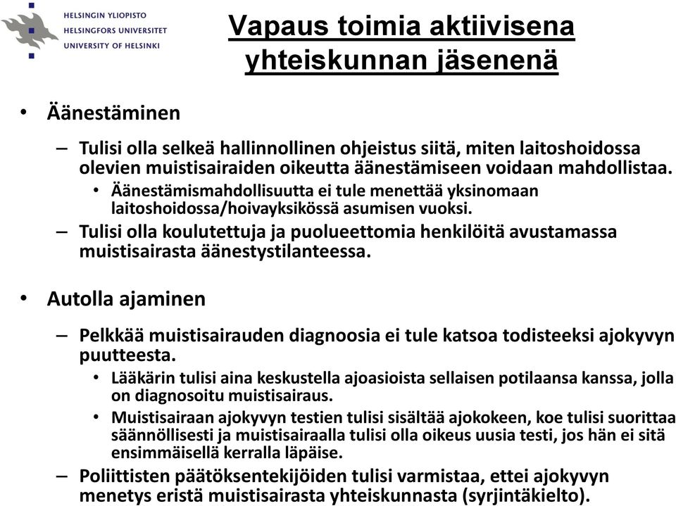 Tulisi olla koulutettuja ja puolueettomia henkilöitä avustamassa muistisairasta äänestystilanteessa. Autolla ajaminen Pelkkää muistisairauden diagnoosia ei tule katsoa todisteeksi ajokyvyn puutteesta.