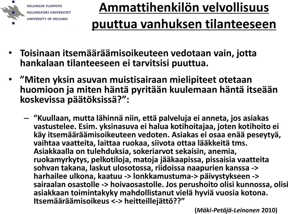 : Kuullaan, mutta lähinnä niin, että palveluja ei anneta, jos asiakas vastustelee. Esim. yksinasuva ei halua kotihoitajaa, joten kotihoito ei käy itsemääräämisoikeuteen vedoten.