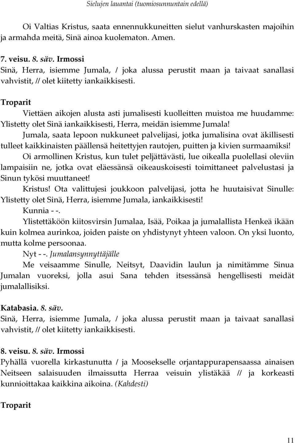 Viettäen aikojen alusta asti jumalisesti kuolleitten muistoa me huudamme: Ylistetty olet Sinä iankaikkisesti, Herra, meidän isiemme Jumala!