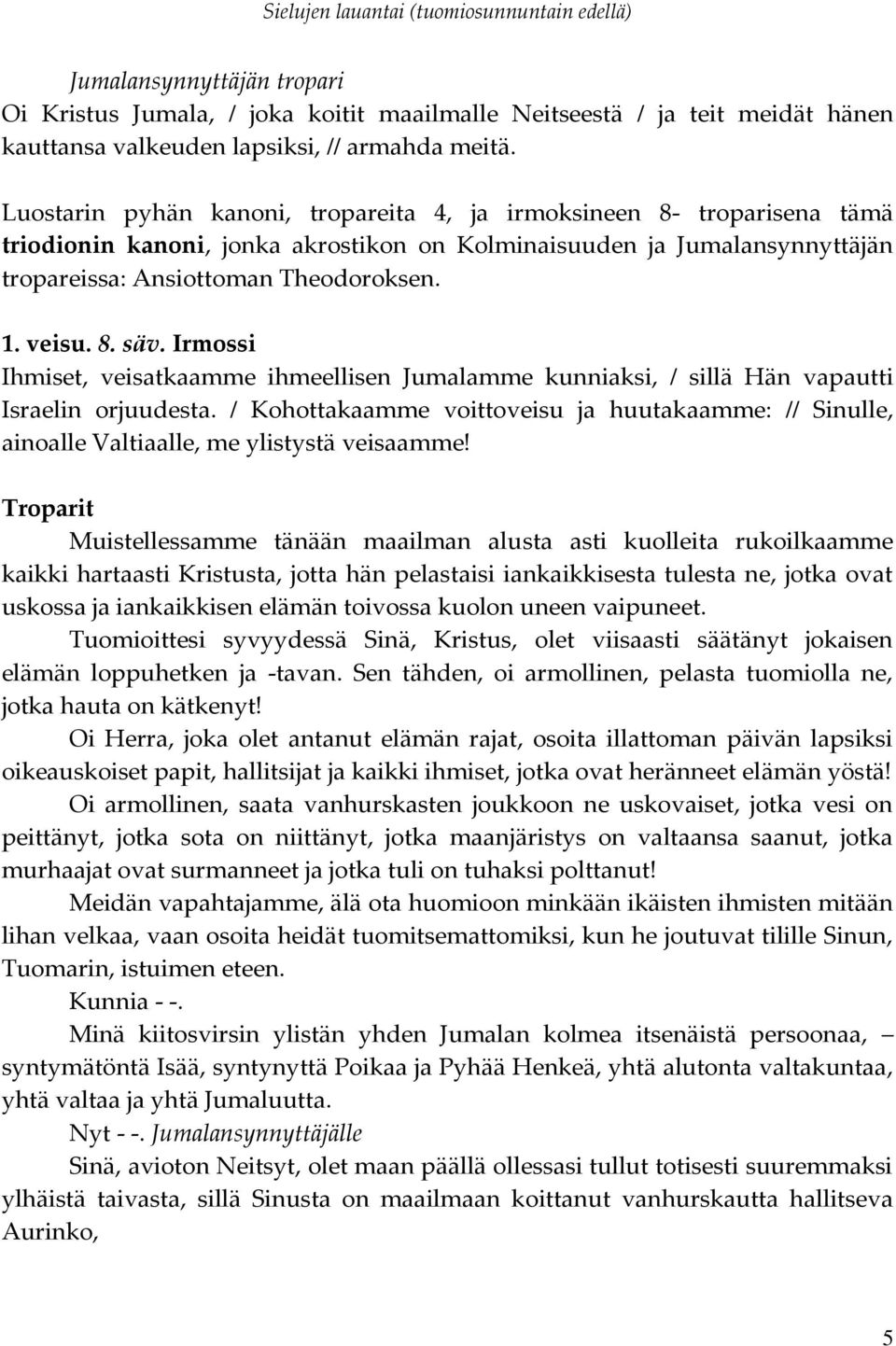 Irmossi Ihmiset, veisatkaamme ihmeellisen Jumalamme kunniaksi, / sillä Hän vapautti Israelin orjuudesta.