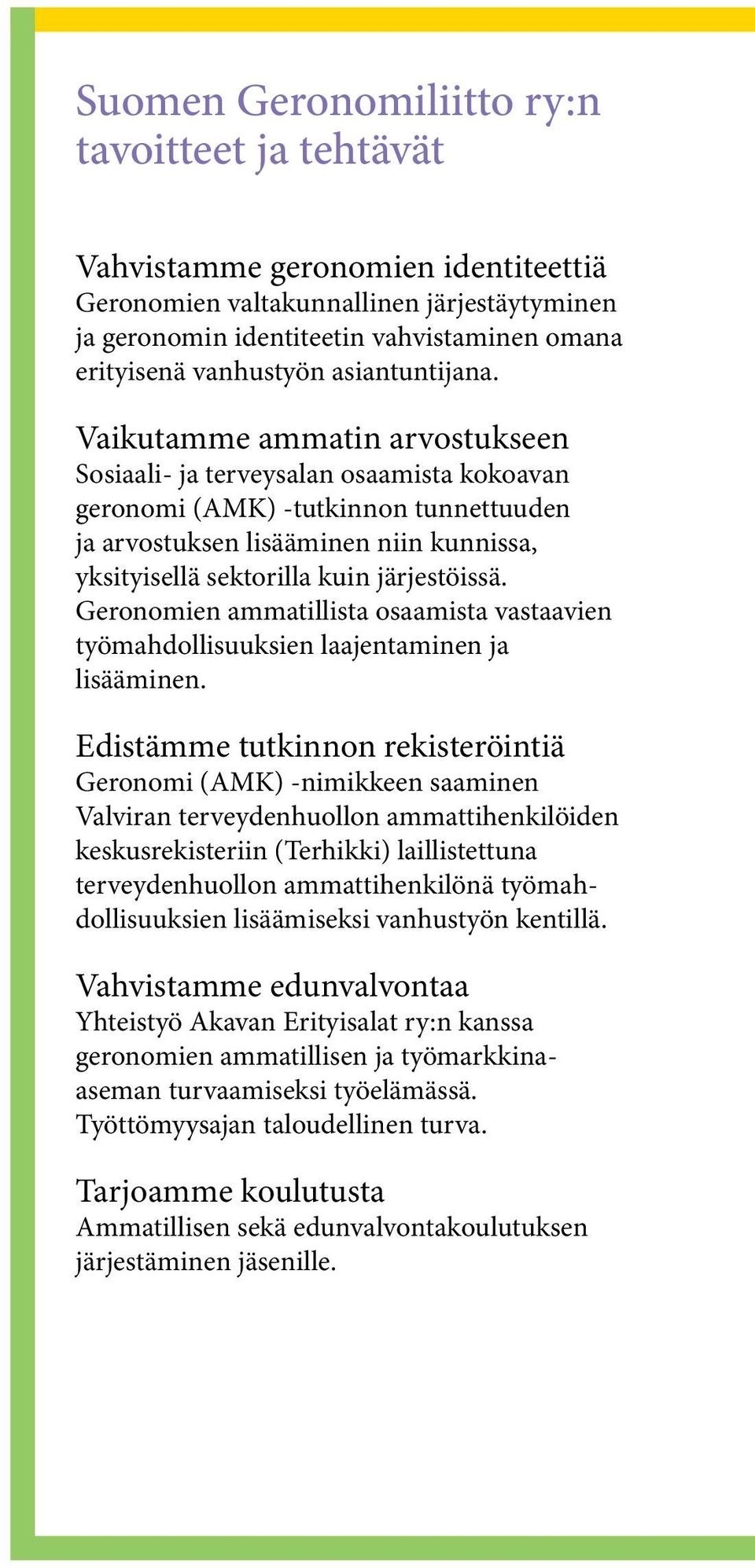 Vaikutamme ammatin arvostukseen Sosiaali- ja terveysalan osaamista kokoavan geronomi (AMK) -tutkinnon tunnettuuden ja arvostuksen lisääminen niin kunnissa, yksityisellä sektorilla kuin järjestöissä.