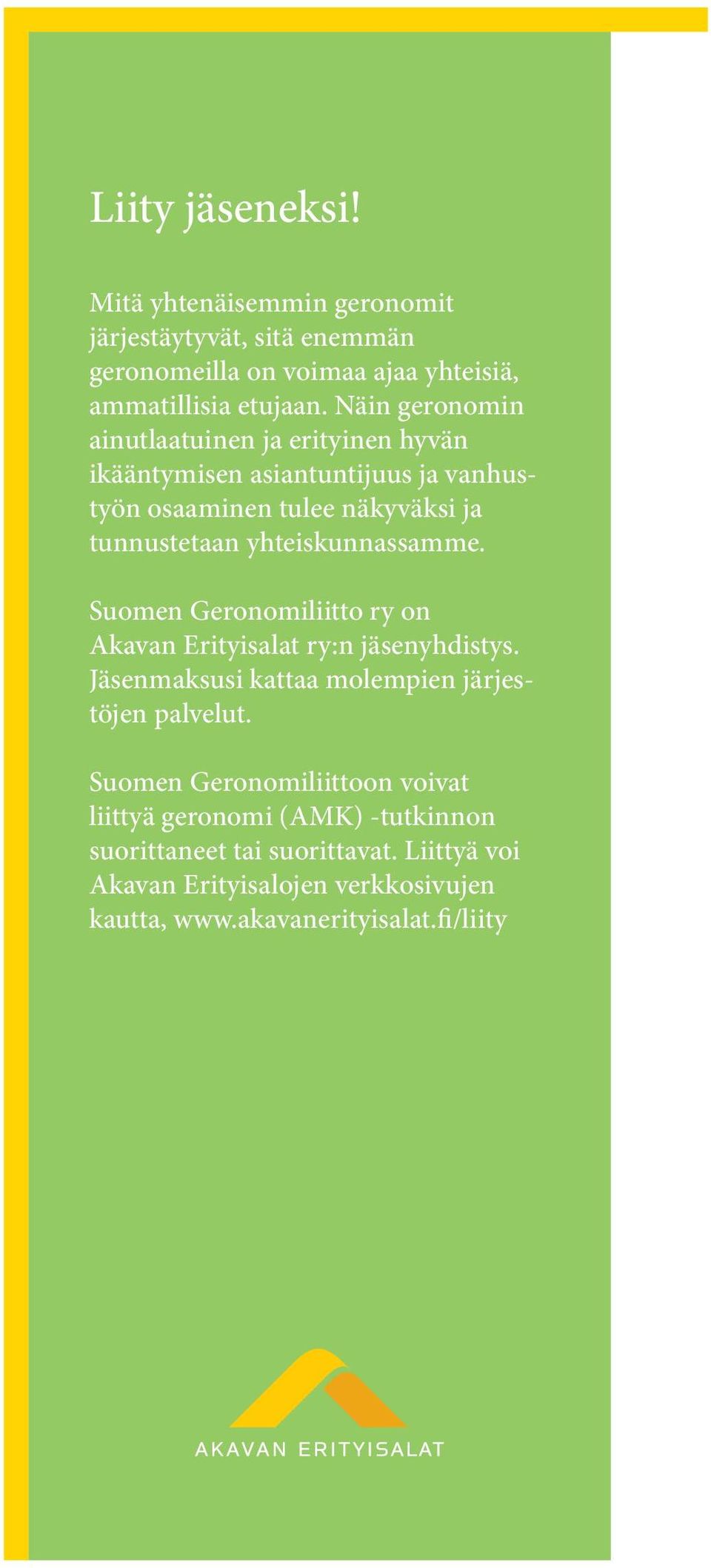 yhteiskunnassamme. Suomen Geronomiliitto ry on Akavan Erityisalat ry:n jäsenyhdistys. Jäsenmaksusi kattaa molempien järjestöjen palvelut.