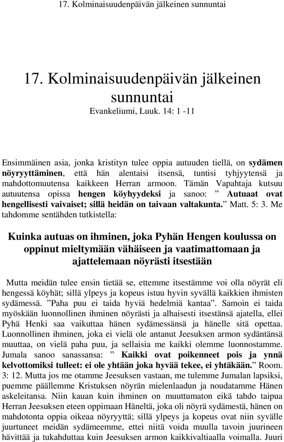 Tämän Vapahtaja kutsuu autuutensa opissa hengen köyhyydeksi ja sanoo: Autuaat ovat hengellisesti vaivaiset; sillä heidän on taivaan valtakunta. Matt. 5: 3.