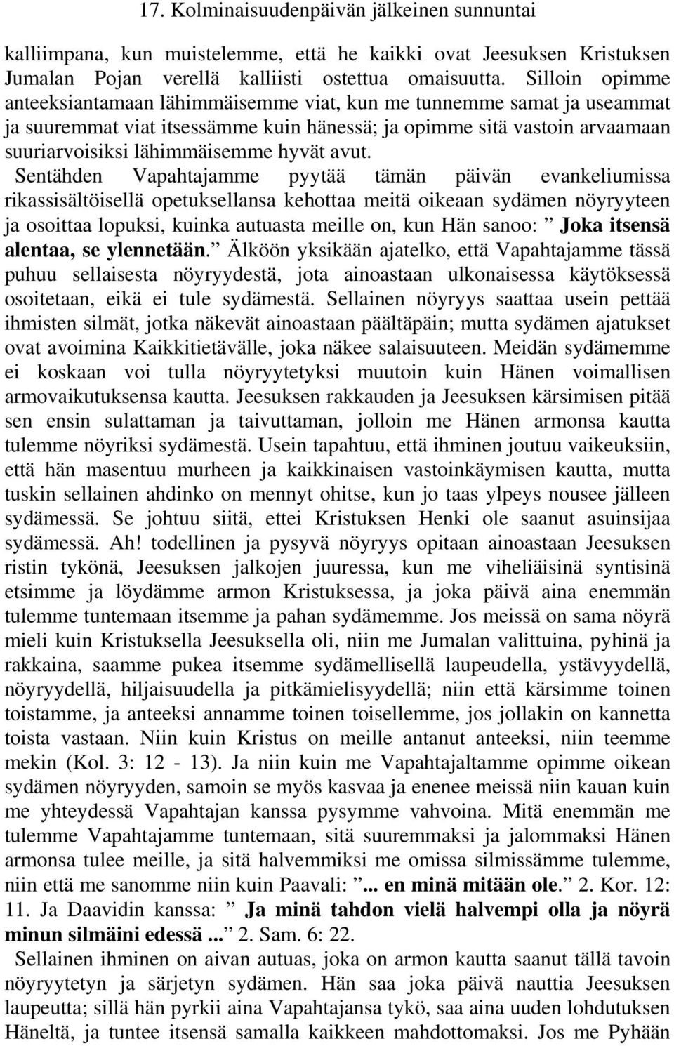 avut. Sentähden Vapahtajamme pyytää tämän päivän evankeliumissa rikassisältöisellä opetuksellansa kehottaa meitä oikeaan sydämen nöyryyteen ja osoittaa lopuksi, kuinka autuasta meille on, kun Hän