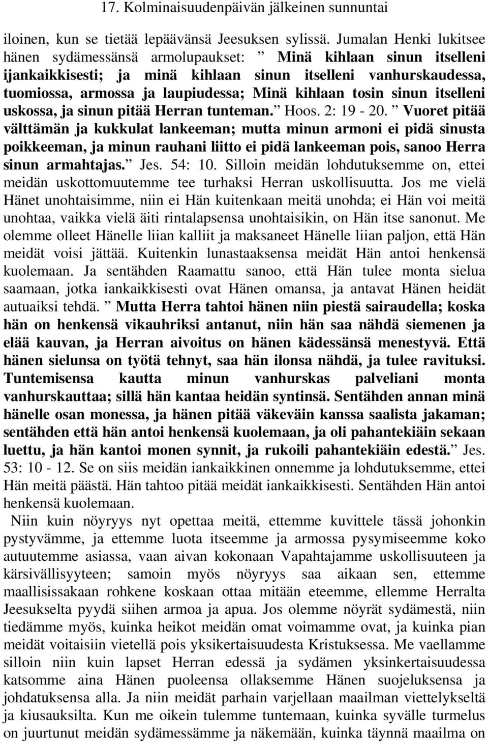 tosin sinun itselleni uskossa, ja sinun pitää Herran tunteman. Hoos. 2: 19-20.