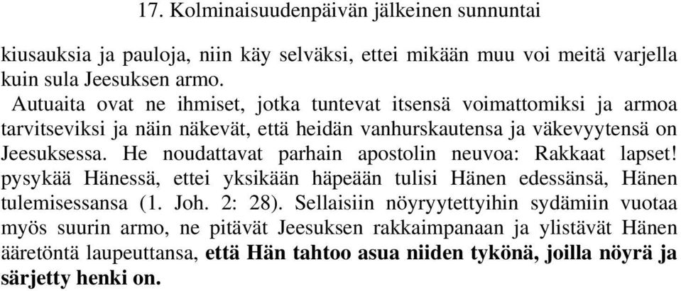 Jeesuksessa. He noudattavat parhain apostolin neuvoa: Rakkaat lapset! pysykää Hänessä, ettei yksikään häpeään tulisi Hänen edessänsä, Hänen tulemisessansa (1.