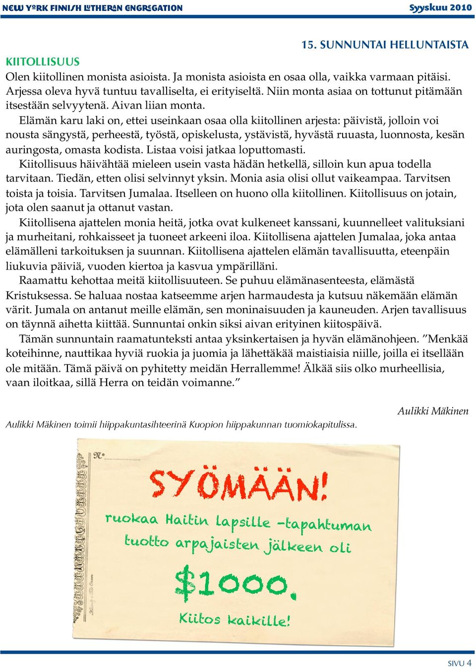 Elämän karu laki on, ettei useinkaan osaa olla kiitollinen arjesta: päivistä, jolloin voi nousta sängystä, perheestä, työstä, opiskelusta, ystävistä, hyvästä ruuasta, luonnosta, kesän auringosta,