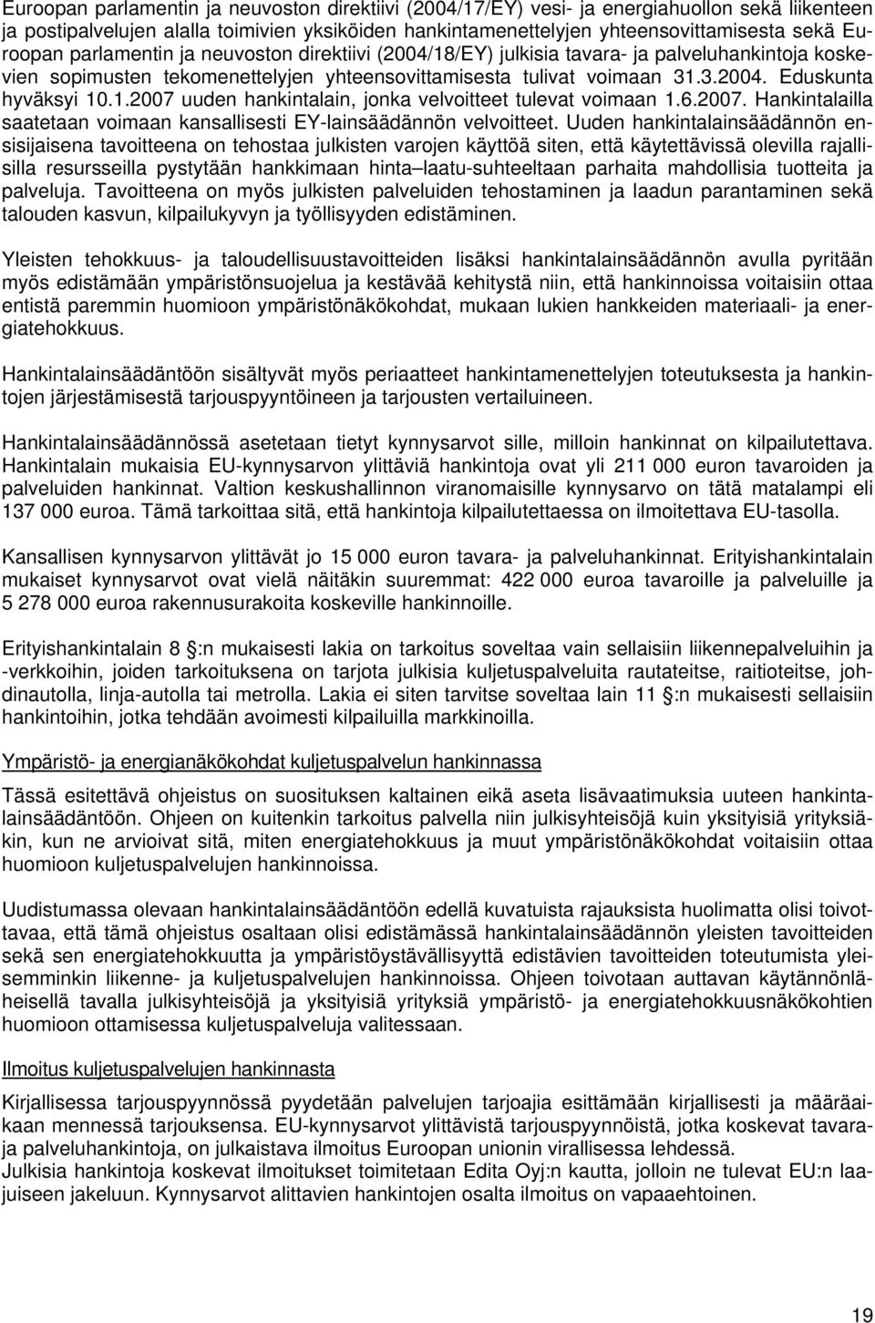 1.2007 uuden hankintalain, jonka velvoitteet tulevat voimaan 1.6.2007. Hankintalailla saatetaan voimaan kansallisesti EY-lainsäädännön velvoitteet.