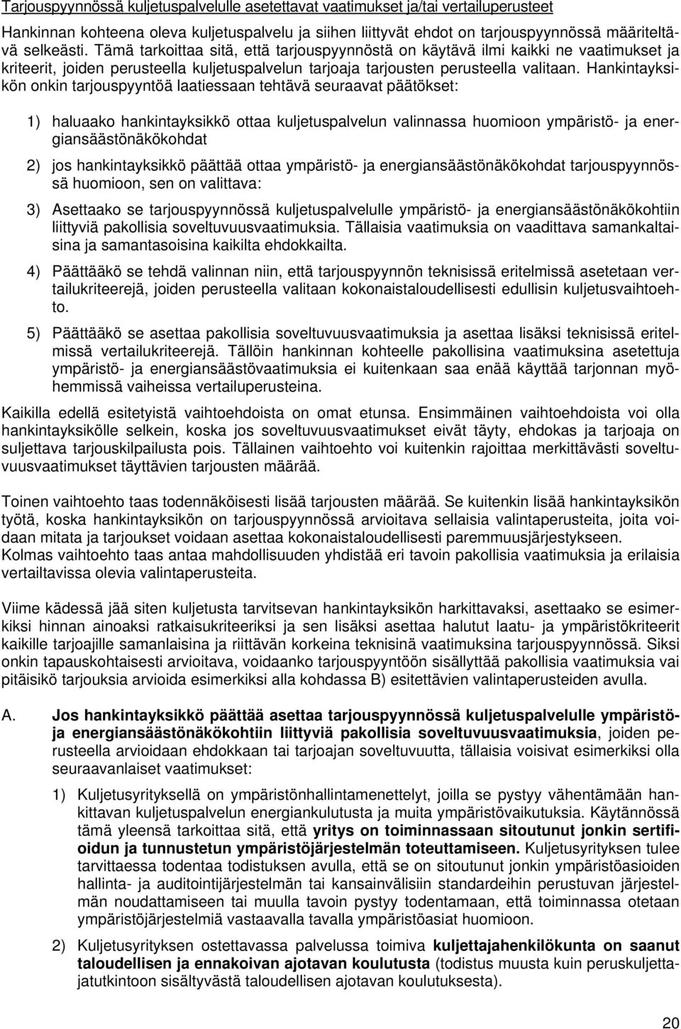 Hankintayksikön onkin tarjouspyyntöä laatiessaan tehtävä seuraavat päätökset: 1) haluaako hankintayksikkö ottaa kuljetuspalvelun valinnassa huomioon ympäristö- ja energiansäästönäkökohdat 2) jos